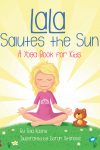 LaLa Salutes the Sun: A Yoga Book for Kids by Tela Kayne | Children Learn Yoga